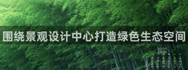 天顺娱乐靠谱吗:围绕景观设计中心打造绿色生态空间