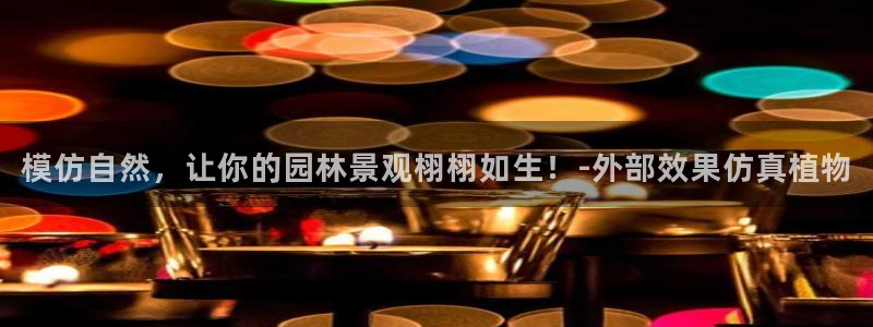 天顺娱乐秋v33300:模仿自然,让你的园林景观栩栩如生!-外部效果仿真植物